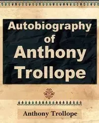 Anthony Trollope - Autobiography - 1912 - Anthony Trollope