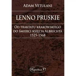 Lenno pruskie Od traktatu krakowskiego do śmierci księcia Albrechta 1525-1568 - Adam Vetulani