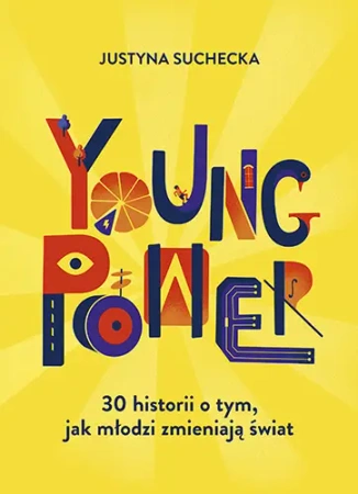 Young power! 30 historii o tym, jak młodzi zmieniają świat - Justyna Suchecka