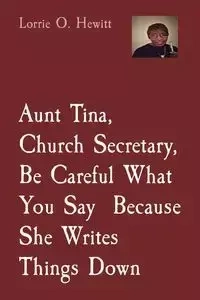 Aunt Tina, Church Secretary, Be Careful What You Say  Because She Writes Things Down - Lorrie Hewitt O