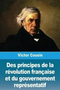 Des principes de la révolution française et du gouvernement représentatif - Victor Cousin