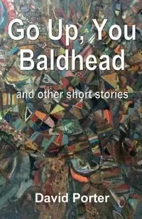 Go Up, You Baldhead and other short stories - Porter David