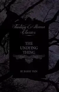 The Undying Thing (Fantasy and Horror Classics) - Barry Pain