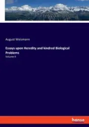 Essays upon Heredity and kindred Biological Problems - August Weismann