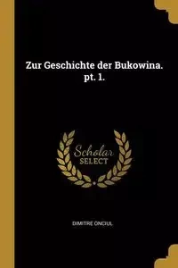 Zur Geschichte der Bukowina. pt. 1. - Onciul Dimitre