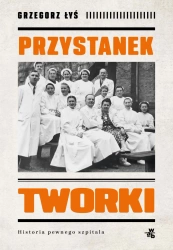 Przystanek Tworki. Historia pewnego szpitala - Grzegorz Łyś