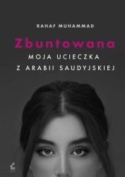 Zbuntowana. Moja ucieczka z Arabii Saudyjskiej - Mohammed Rahaf, Adam Olesiejuk