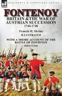 Fontenoy, Britain & The War of Austrian Succession, 1740-1748, With a Short Account of the Battle of Fontenoy - Francis Skrine