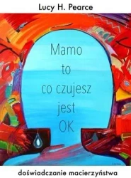 Mamo to co czujesz jest ok - Lucy H.Pearce
