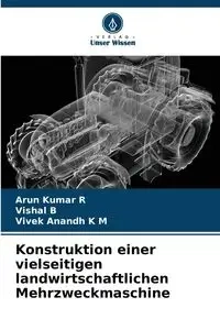 Konstruktion einer vielseitigen landwirtschaftlichen Mehrzweckmaschine - R Arun Kumar