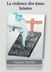 La violence des âmes brisées - Itrebla Niamor