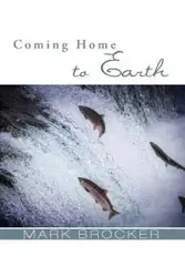 Coming Home to Earth - Mark S. Brocker