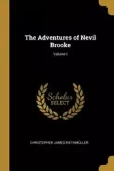 The Adventures of Nevil Brooke; Volume I - Christopher James Riethmüller