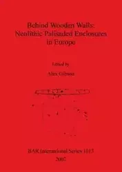 Behind Wooden Walls - Neolithic Palisaded Enclosures in Europe - Gibson Alex