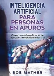 Inteligencia Artificial Para Personas en Apuros - Bob Mather