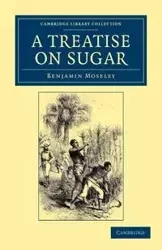 A Treatise on Sugar - Benjamin Moseley