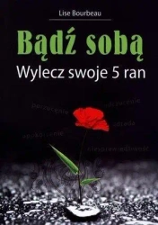 Bądź sobą. Wylecz swoje 5 ran - Lise Bourbeau