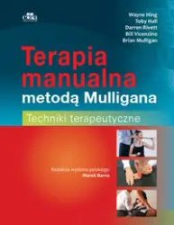 Terapia manualna metodą Mulligana Techniki terapeutyczne - Hing W., Hall T., Rivett D., Mulligan B., Vicenzino B.