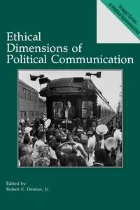 Ethical Dimensions of Political Communication - Denton Robert E. Jr.