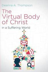 The Virtual Body of Christ in a Suffering World - Thompson Deanna A.