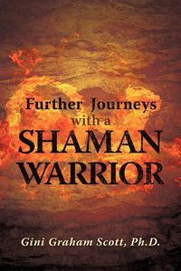 Further Journeys with a Shaman Warrior - Ph.D. Scott Graham Gini