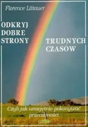 Odkryj dobre strony trudnych czasów. Czyli jak umiejętnie pokonywać przeciwności - Florence Littauer