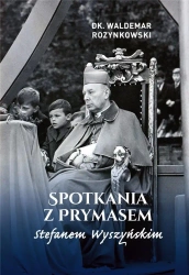 Spotkania z Prymasem Stefanem Wyszyńskim - dk. Waldemar Rozynkowski