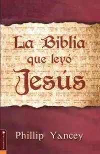 La Biblia Que Leyo Jesus = The Bible Jesus Read - Philip Yancey