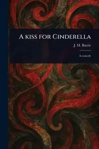 A Kiss for Cinderella - Barrie J. M. (James Matthew)