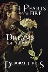 Pearls of Fire, Dreams of Steel - Ross Deborah J.