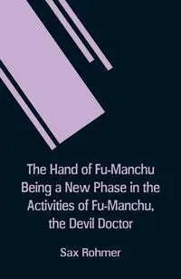 The Hand Of Fu-Manchu Being a New Phase in the Activities of Fu-Manchu, the Devil Doctor - Rohmer Sax