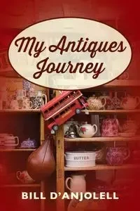 My Antiques Journey - Bill D'Anjolell