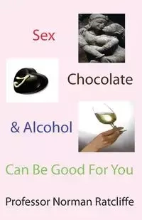 Sex, Chocolate & Alcohol Can Be Good for You - Norman Ratcliffe Professor