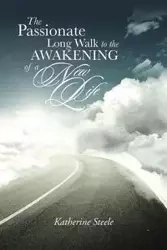 The Passionate Long Walk to the Awakening of a New Life - Katherine Steele