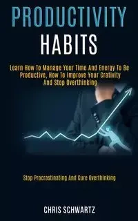 Productivity Habits - Chris Schwartz