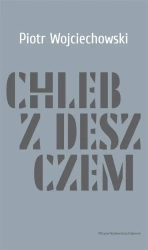 Chleb z deszczem - Piotr Wojciechowski