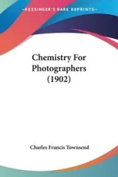 Chemistry For Photographers (1902) - Charles Francis Townsend