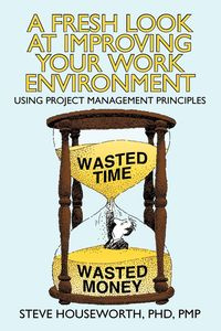 A Fresh Look at Improving Your Work Environment - Houseworth Phd Pmp Steve