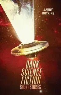 Dark Science Fiction Short Stories - Larry Botkins