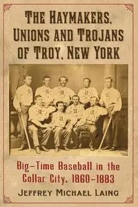 The Haymakers, Unions and Trojans of Troy, New York - Jeffrey Michael Laing