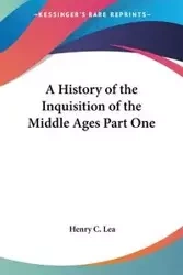 A History of the Inquisition of the Middle Ages Part One - Lea Henry C.