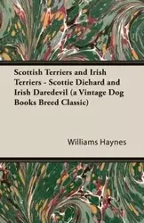 Scottish Terriers and Irish Terriers - Scottie Diehard and Irish Daredevil (a Vintage Dog Books Breed Classic) - Williams Samuel Haynes