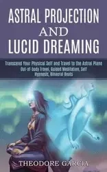 Astral Projection and Lucid Dreaming - Theodore Garcia