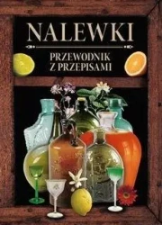 Nalewki. Przewodnik z przepisami - praca zbiorowa