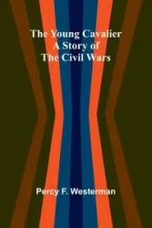 The Young Cavalier - F. Percy Westerman