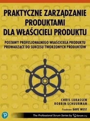Praktyczne zarządzanie produktami.. - Chris Lukassen, Robbin Schuurman