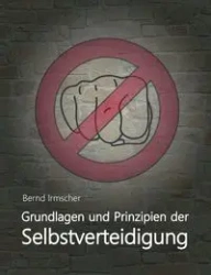 Grundlagen und Prinzipien der Selbstverteidigung - Irmscher Bernd