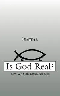 Is God Real? - Benjamine V.