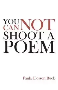 You Cannot Shoot a Poem - Buck Paula Closson