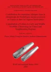 Contribution des matériaux lithiques dans la chronologie du Néolithique ancien et moyen en France et dans les régions limitrophes / Contribution of Lithics to Early and Middle Neolithic Chronology in France and Neighbouring Regions - Allard Pierre